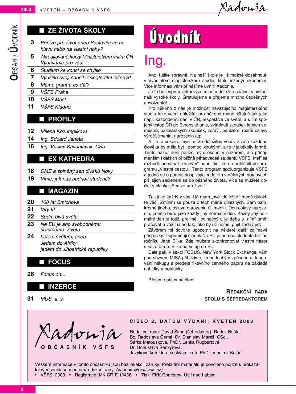 Eduard Janota 16 Ing. Václav Kfiivohlávek, CSc. EX KATHEDRA 18 CME a splnûn sen divákû Novy 19 Víme, jak nás hodnotí studenti?