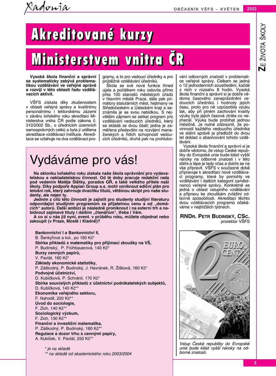 V FS získala díky zku enostem v oblasti vefiejné správy a kvalitnímu personálnímu i lektorskému zázemí v závûru loàského roku akreditaci Ministerstva vnitra âr podle zákona ã. 312/2002 Sb.