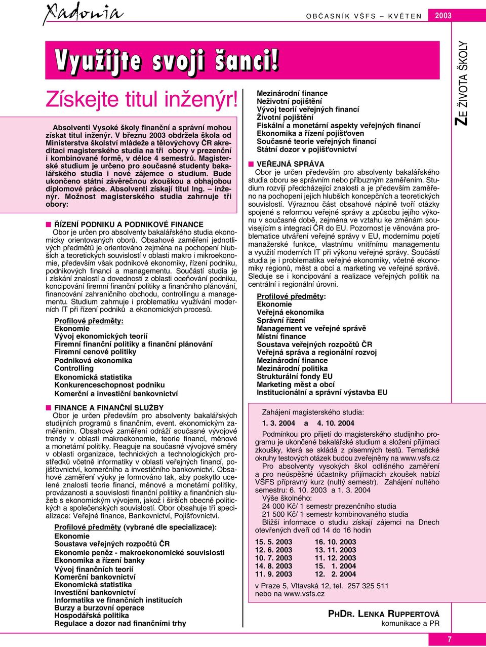 Magisterské studium je urãeno pro souãasné studenty bakaláfiského studia i nové zájemce o studium. Bude ukonãeno státní závûreãnou zkou kou a obhajobou diplomové práce. Absolventi získají titul Ing.