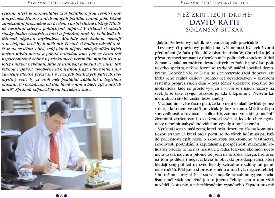 Mnohdy ani Ïádnou nemají a nechápou, proã by ji mûli mít. Poctivû si hodiny odsedí a tû- í se na svaãinu, obûd, svûj plat ãi nûjaké pfiilep eníãko.