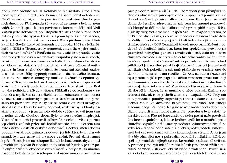 Vedl kliniku je tû nûkolik let po listopadu 89, ale zhruba v roce 1992 byl na jeho místo vypsán konkurz a jemu bylo jasnû naznaãeno, Ïe jako b val komunista nemá anci.