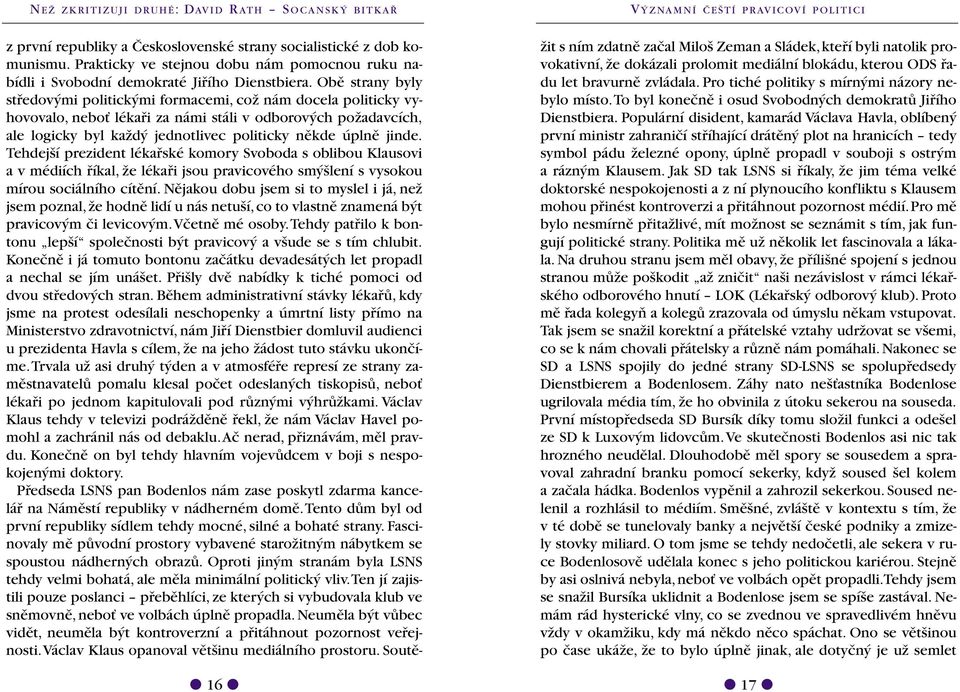 Obû strany byly stfiedov mi politick mi formacemi, coï nám docela politicky vyhovovalo, neboè lékafii za námi stáli v odborov ch poïadavcích, ale logicky byl kaïd jednotlivec politicky nûkde úplnû