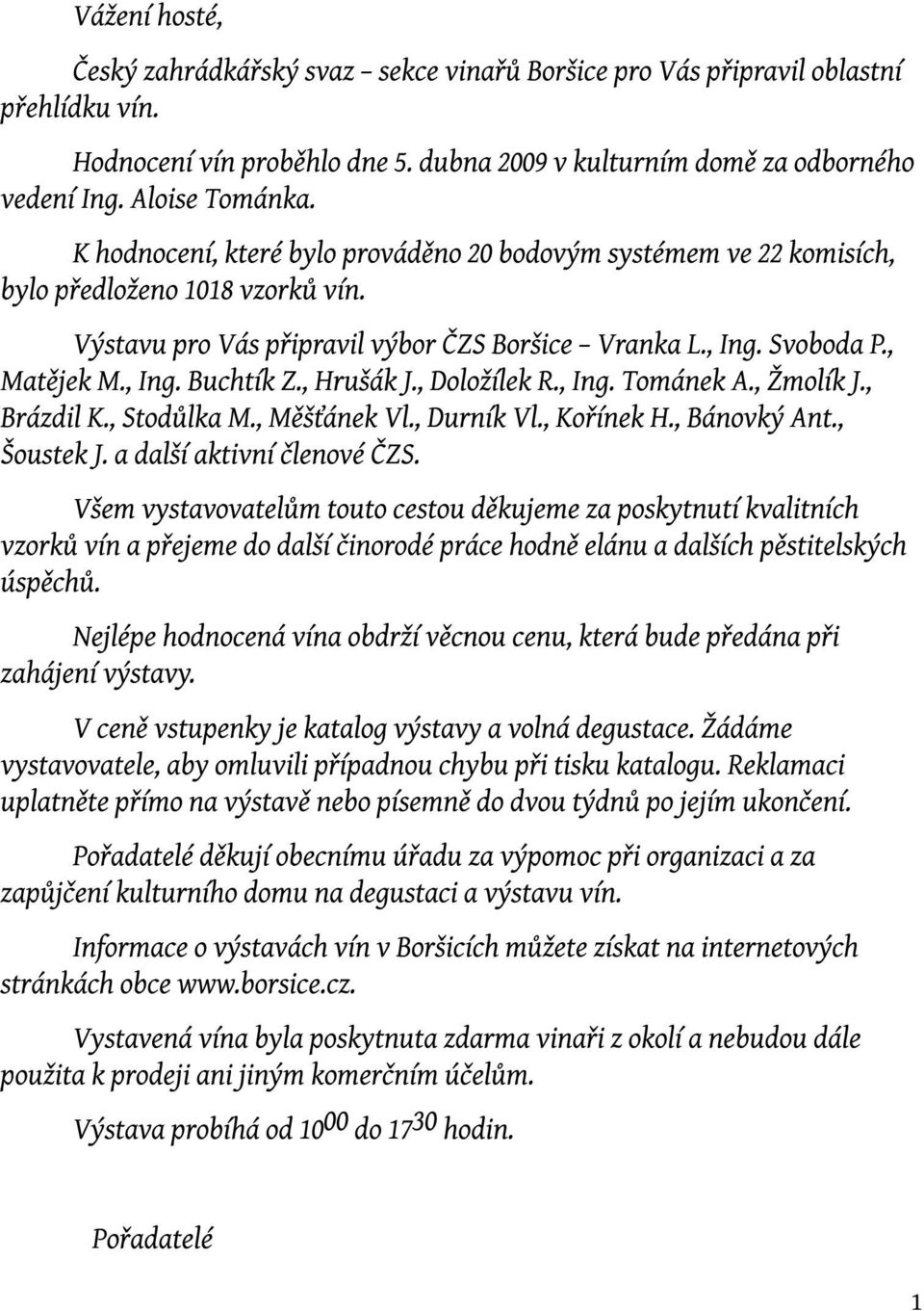 , Hrušák J., Doložílek R., Ing. Tománek A., Žmolík J., Brázdil K., Stodůlka M., Měšťánek Vl., Durník Vl., Kořínek H., Bánovký Ant., Šoustek J. a dalšíaktivníčlenové ČZS.