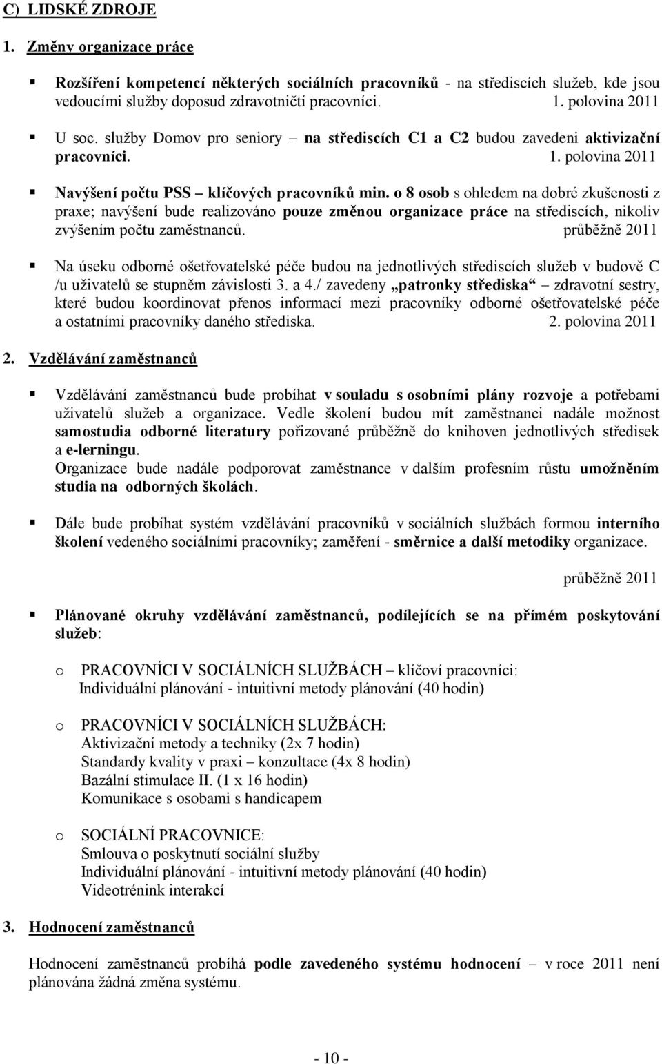 o 8 osob s ohledem na dobré zkušenosti z praxe; navýšení bude realizováno pouze změnou organizace práce na střediscích, nikoliv zvýšením počtu zaměstnanců.