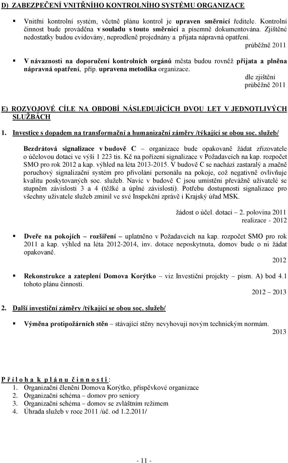 V návaznosti na doporučení kontrolních orgánů města budou rovněž přijata a plněna nápravná opatření, příp. upravena metodika organizace.