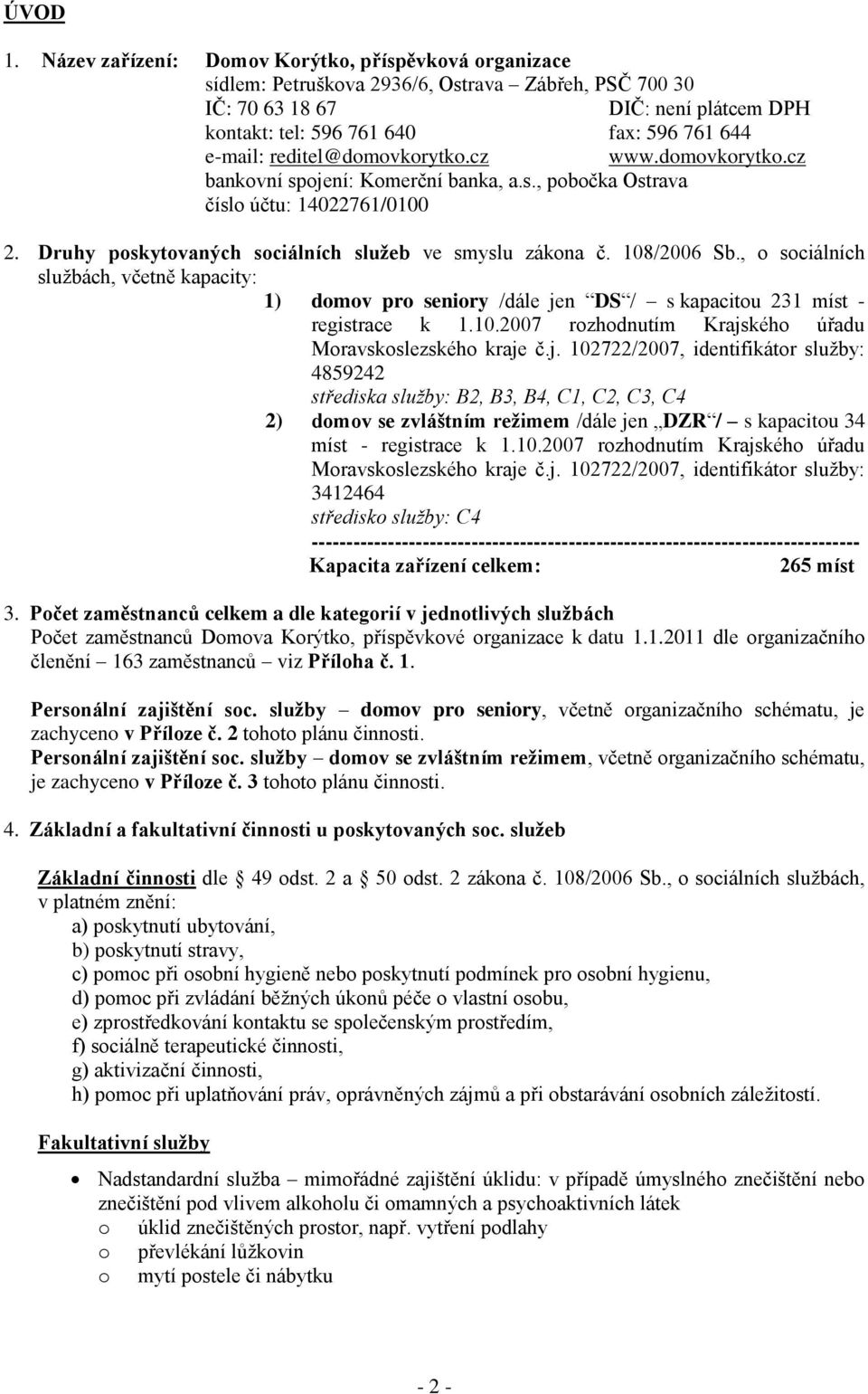 reditel@domovkorytko.cz www.domovkorytko.cz bankovní spojení: Komerční banka, a.s., pobočka Ostrava číslo účtu: 14022761/0100 2. Druhy poskytovaných sociálních sluţeb ve smyslu zákona č. 108/2006 Sb.