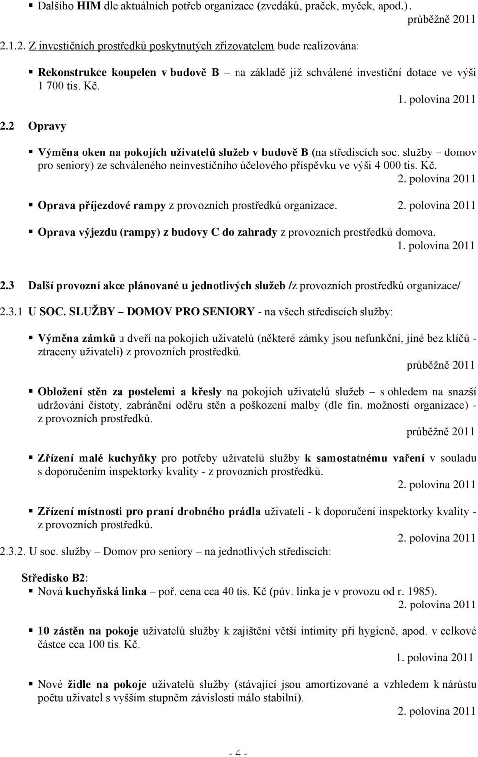 2 Opravy Výměna oken na pokojích uţivatelů sluţeb v budově B (na střediscích soc. služby domov pro seniory) ze schváleného neinvestičního účelového příspěvku ve výši 4 000 tis. Kč.