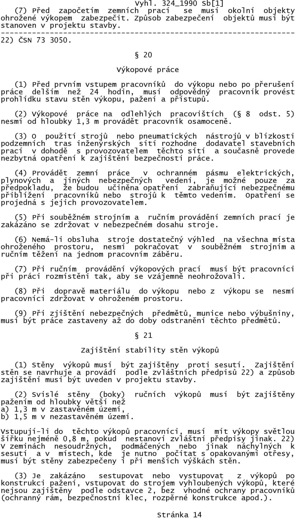 (2) Výkopové práce na odlehlých pracovištích ( 8 odst. 5) nesmí od hloubky 1,3 m provádět pracovník osamoceně.