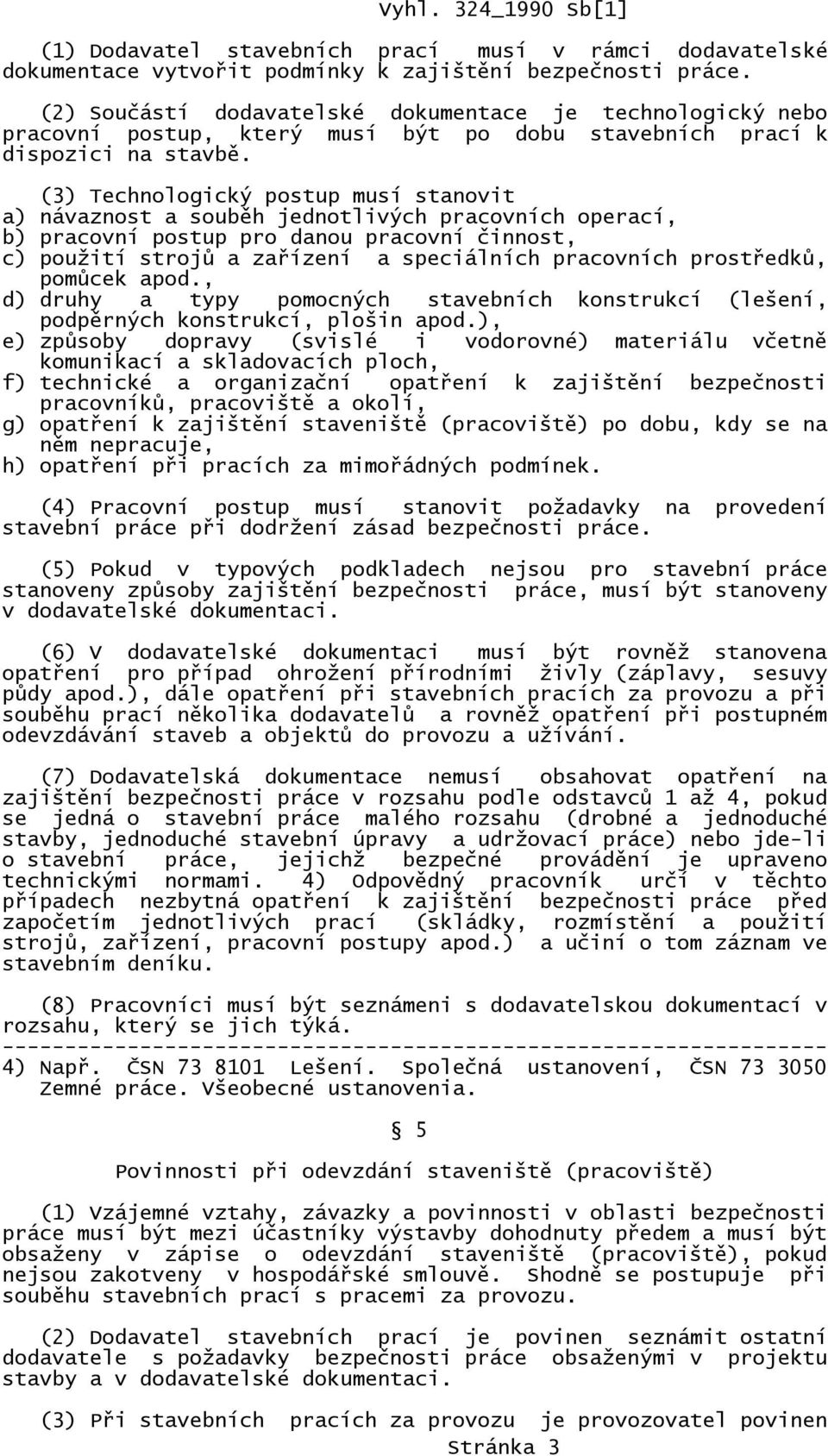 (3) Technologický postup musí stanovit a) návaznost a souběh jednotlivých pracovních operací, b) pracovní postup pro danou pracovní činnost, c) použití strojů a zařízení a speciálních pracovních