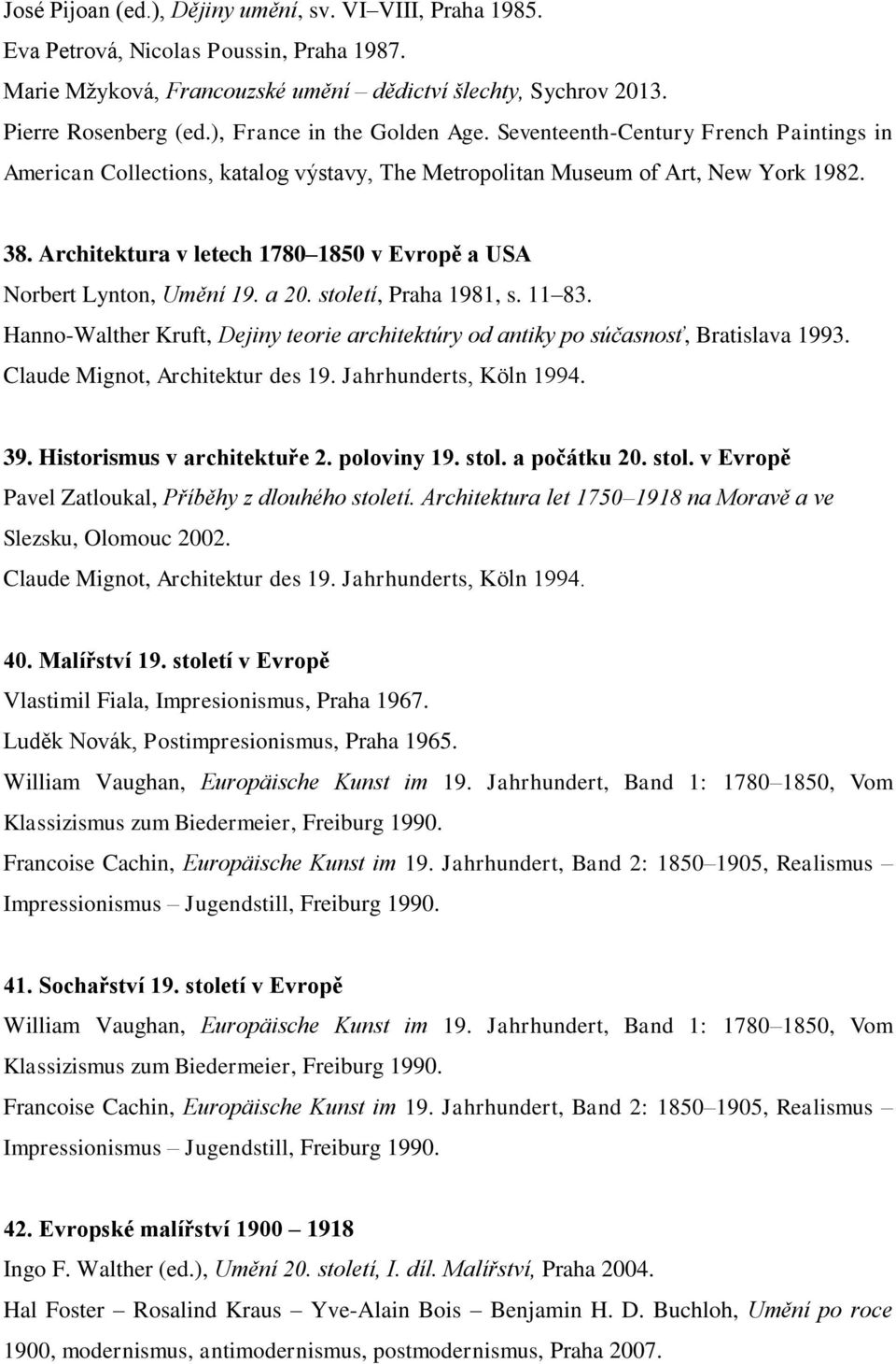 Architektura v letech 1780 1850 v Evropě a USA Norbert Lynton, Umění 19. a 20. století, Praha 1981, s. 11 83. Hanno-Walther Kruft, Dejiny teorie architektúry od antiky po súčasnosť, Bratislava 1993.