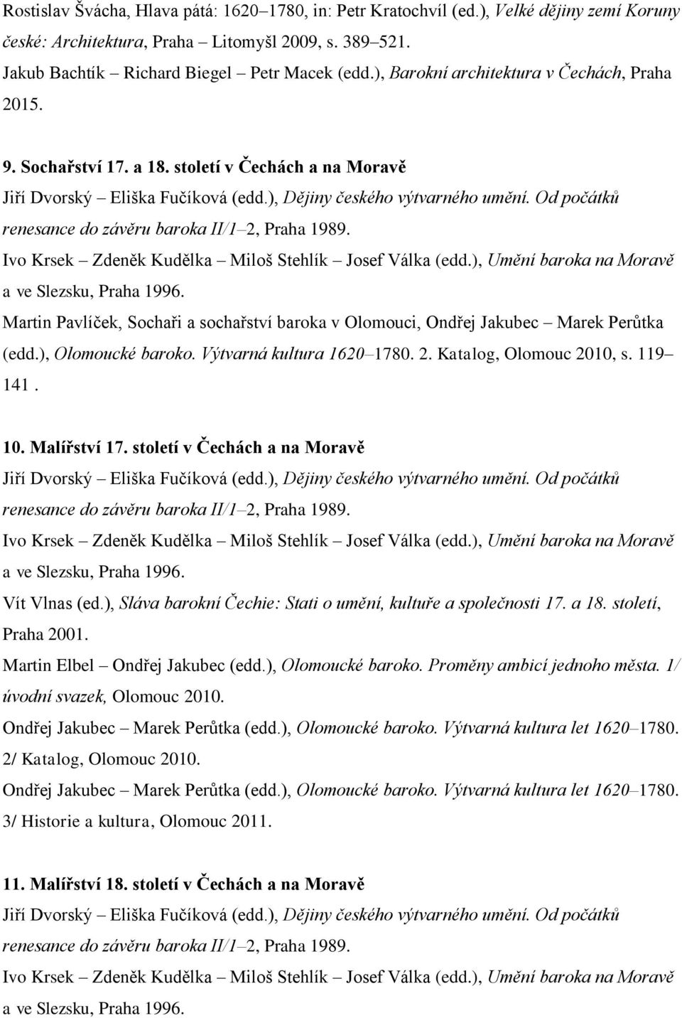 Od počátků renesance do závěru baroka II/1 2, Praha 1989. Ivo Krsek Zdeněk Kudělka Miloš Stehlík Josef Válka (edd.), Umění baroka na Moravě a ve Slezsku, Praha 1996.