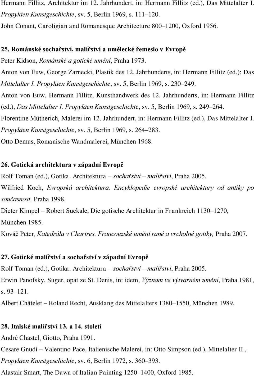 Anton von Euw, George Zarnecki, Plastik des 12. Jahrhunderts, in: Hermann Fillitz (ed.): Das Mittelalter I. Propyläen Kunstgeschichte, sv. 5, Berlin 1969, s. 230 249.