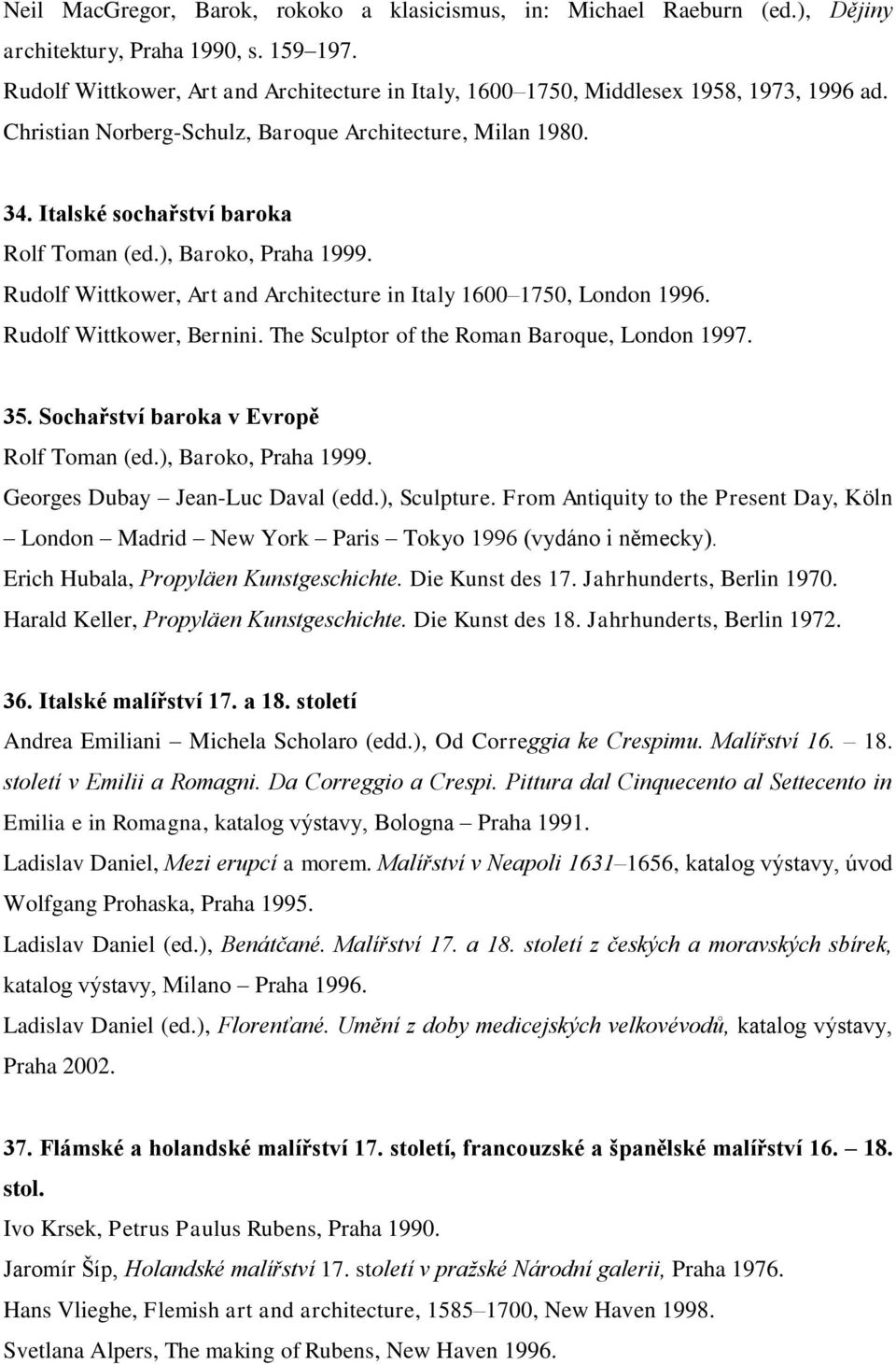 ), Baroko, Praha 1999. Rudolf Wittkower, Art and Architecture in Italy 1600 1750, London 1996. Rudolf Wittkower, Bernini. The Sculptor of the Roman Baroque, London 1997. 35.
