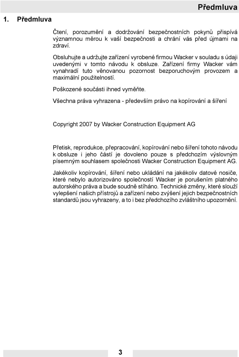 Zařízení firmy Wacker vám vynahradí tuto věnovanou pozornost bezporuchovým provozem a maximální použitelností. Poškozené součásti ihned vyměňte.