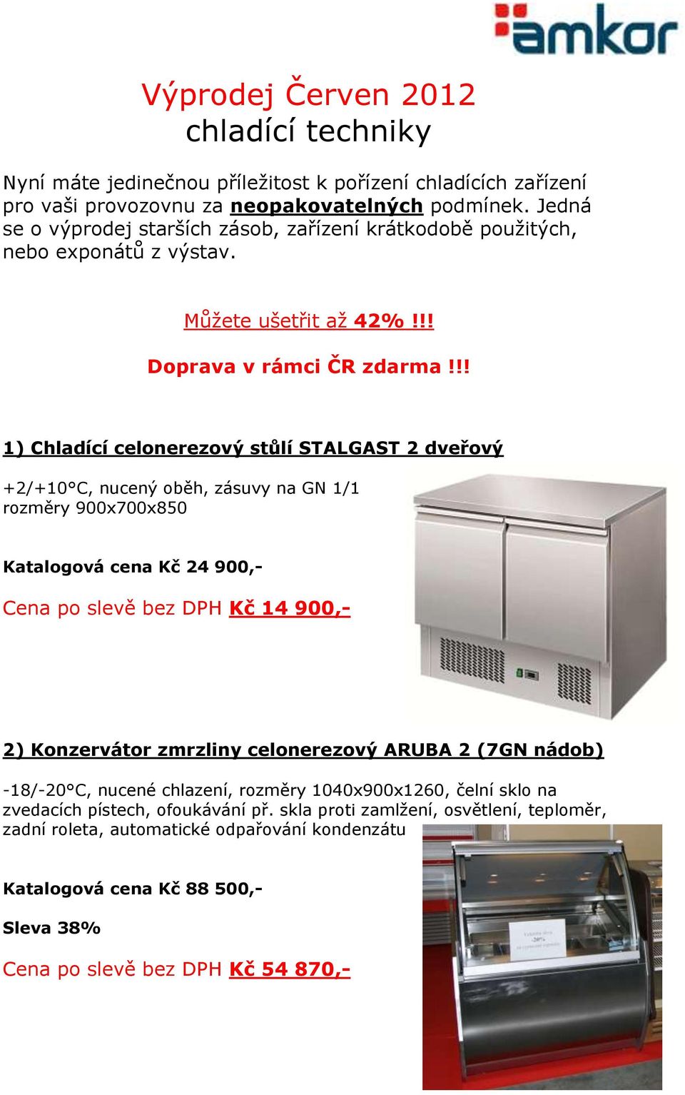 !! 1) Chladící celonerezový stůlí STALGAST 2 dveřový +2/+10 C, nucený oběh, zásuvy na GN 1/1 rozměry 900x700x850 Katalogová cena Kč 24 900,- Cena po slevě bez DPH Kč 14 900,- 2) Konzervátor