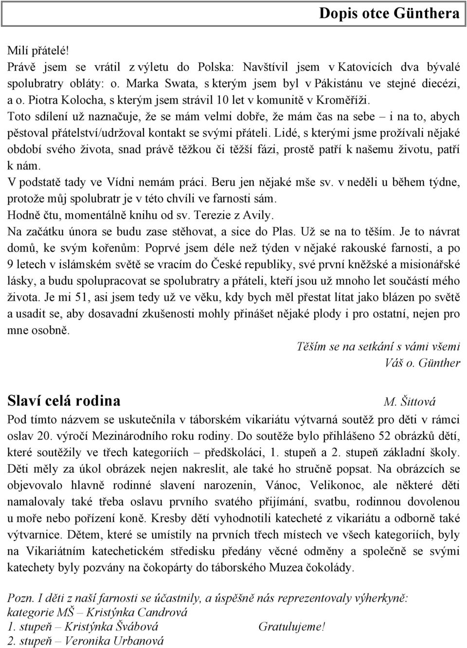 Toto sdílení už naznačuje, že se mám velmi dobře, že mám čas na sebe i na to, abych pěstoval přátelství/udržoval kontakt se svými přáteli.