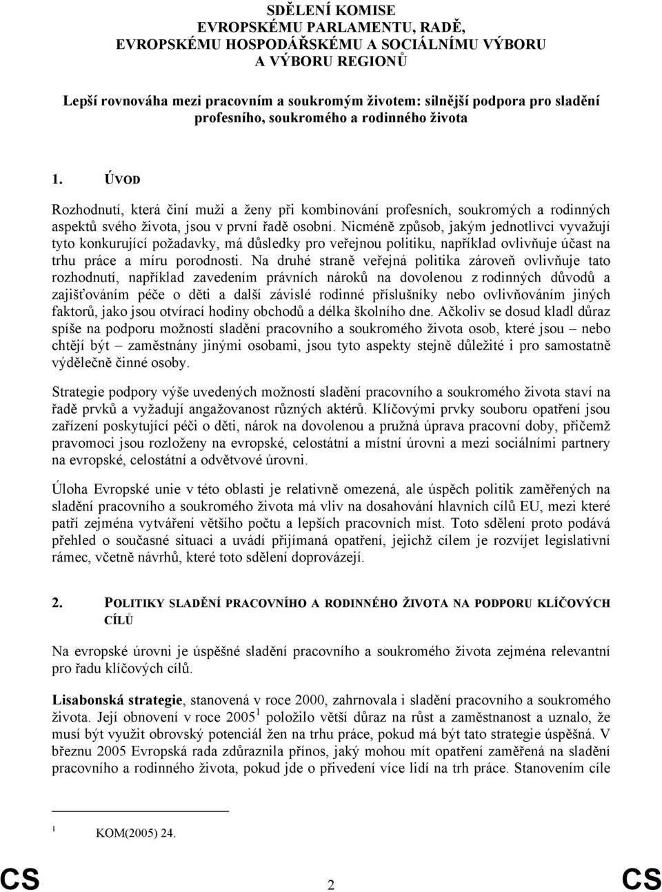 Nicméně způsob, jakým jednotlivci vyvažují tyto konkurující požadavky, má důsledky pro veřejnou politiku, například ovlivňuje účast na trhu práce a míru porodnosti.