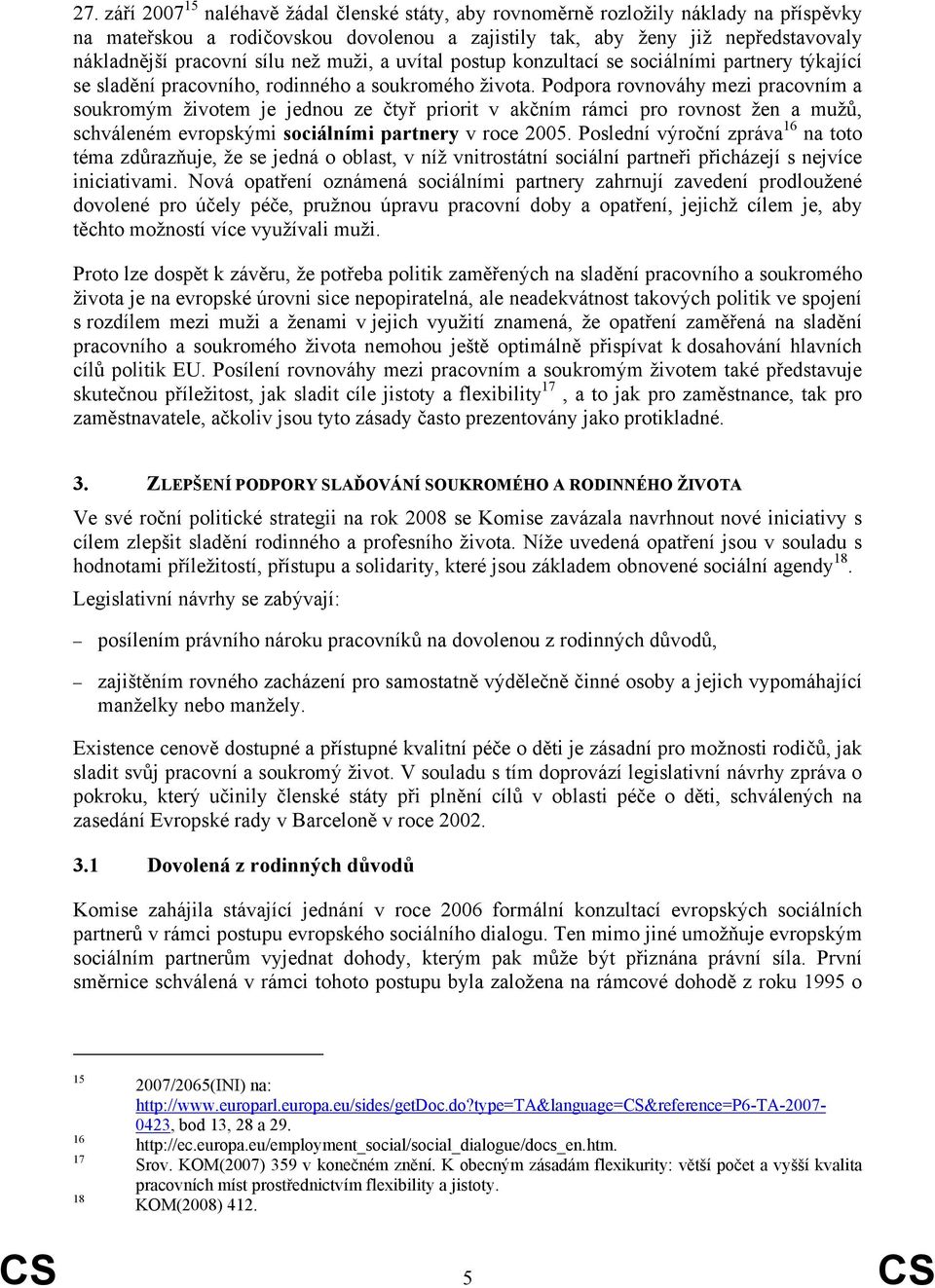 Podpora rovnováhy mezi pracovním a soukromým životem je jednou ze čtyř priorit v akčním rámci pro rovnost žen a mužů, schváleném evropskými sociálními partnery v roce 2005.