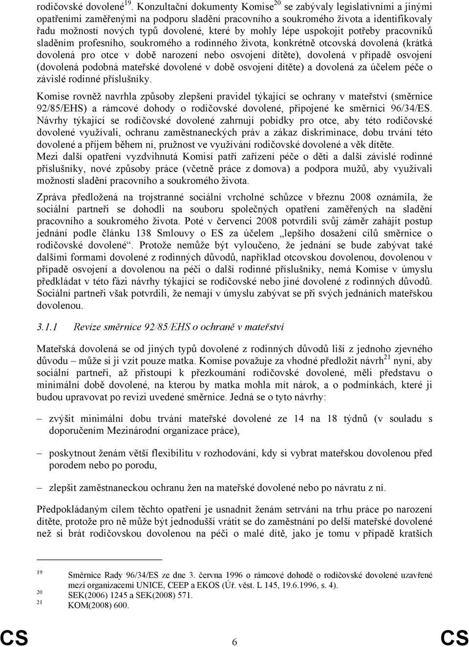 by mohly lépe uspokojit potřeby pracovníků sladěním profesního, soukromého a rodinného života, konkrétně otcovská dovolená (krátká dovolená pro otce v době narození nebo osvojení dítěte), dovolená v