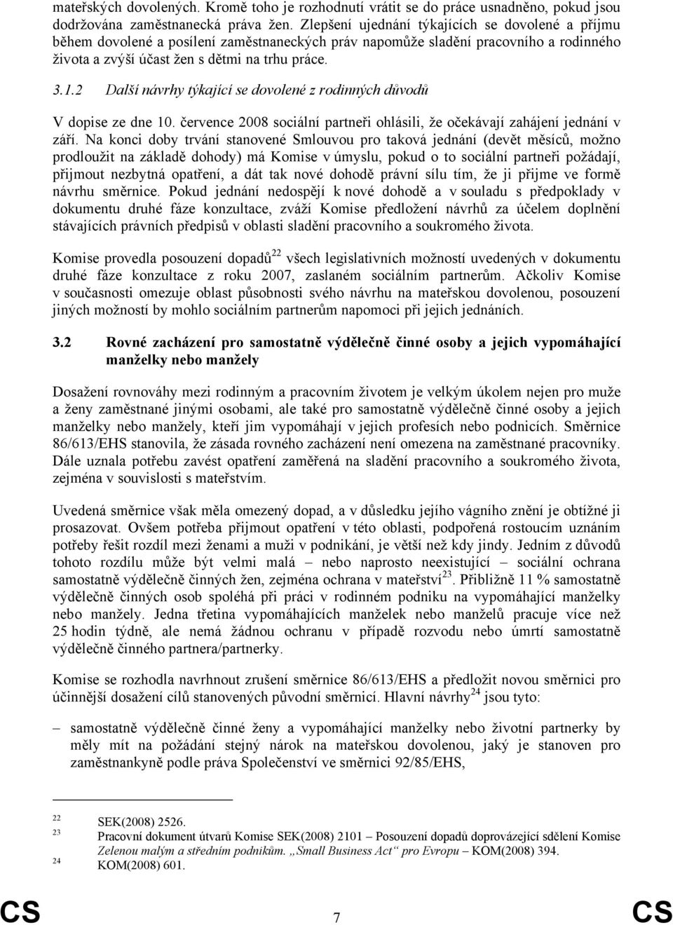 2 Další návrhy týkající se dovolené z rodinných důvodů V dopise ze dne 10. července 2008 sociální partneři ohlásili, že očekávají zahájení jednání v září.