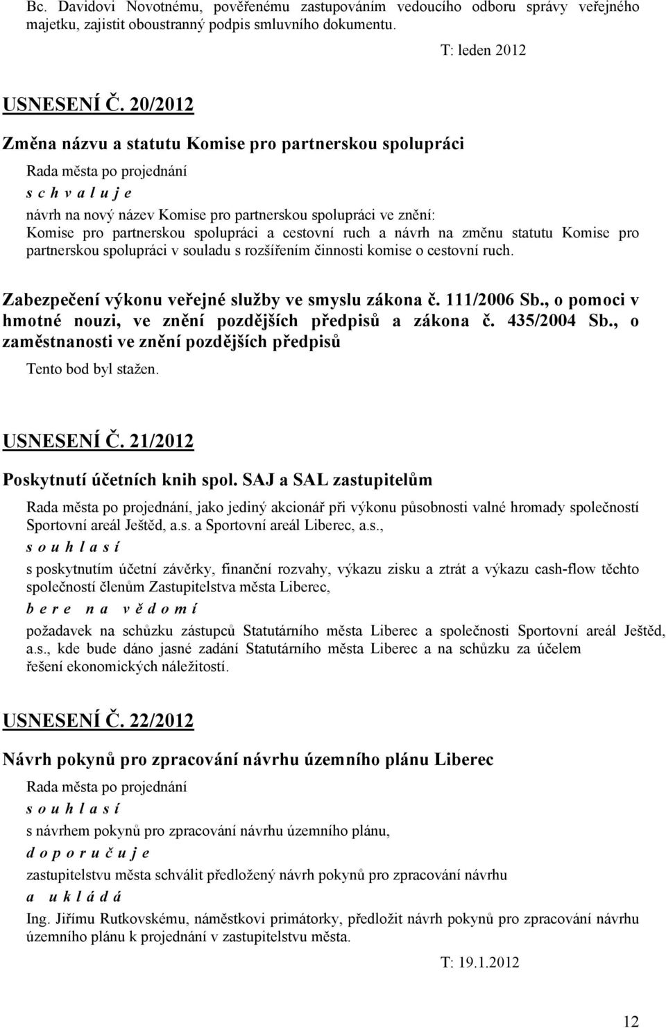 statutu Komise pro partnerskou spolupráci v souladu s rozšířením činnosti komise o cestovní ruch. Zabezpečení výkonu veřejné služby ve smyslu zákona č. 111/2006 Sb.