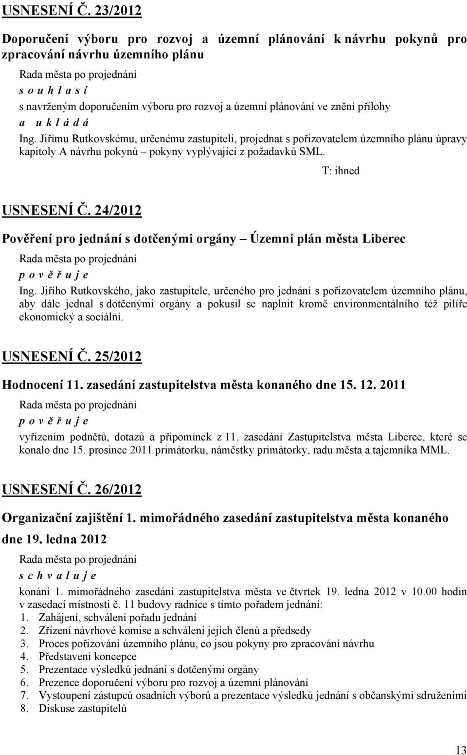 Jiřímu Rutkovskému, určenému zastupiteli, projednat s pořizovatelem územního plánu úpravy kapitoly A návrhu pokynů pokyny vyplývající z požadavků SML.