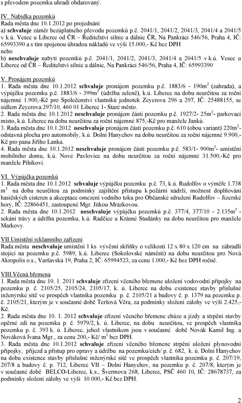 Vesec u Liberce od ČR Ředitelství silnic a dálnic ČR, Na Pankráci 546/56, Praha 4, IČ: 65993390 a s tím spojenou úhradou nákladů ve výši 15.000,- Kč bez DPH nebo b) ne nabytí pozemků p.č. 2041/1, 2041/2, 2041/3, 2041/4 a 2041/5 v k.