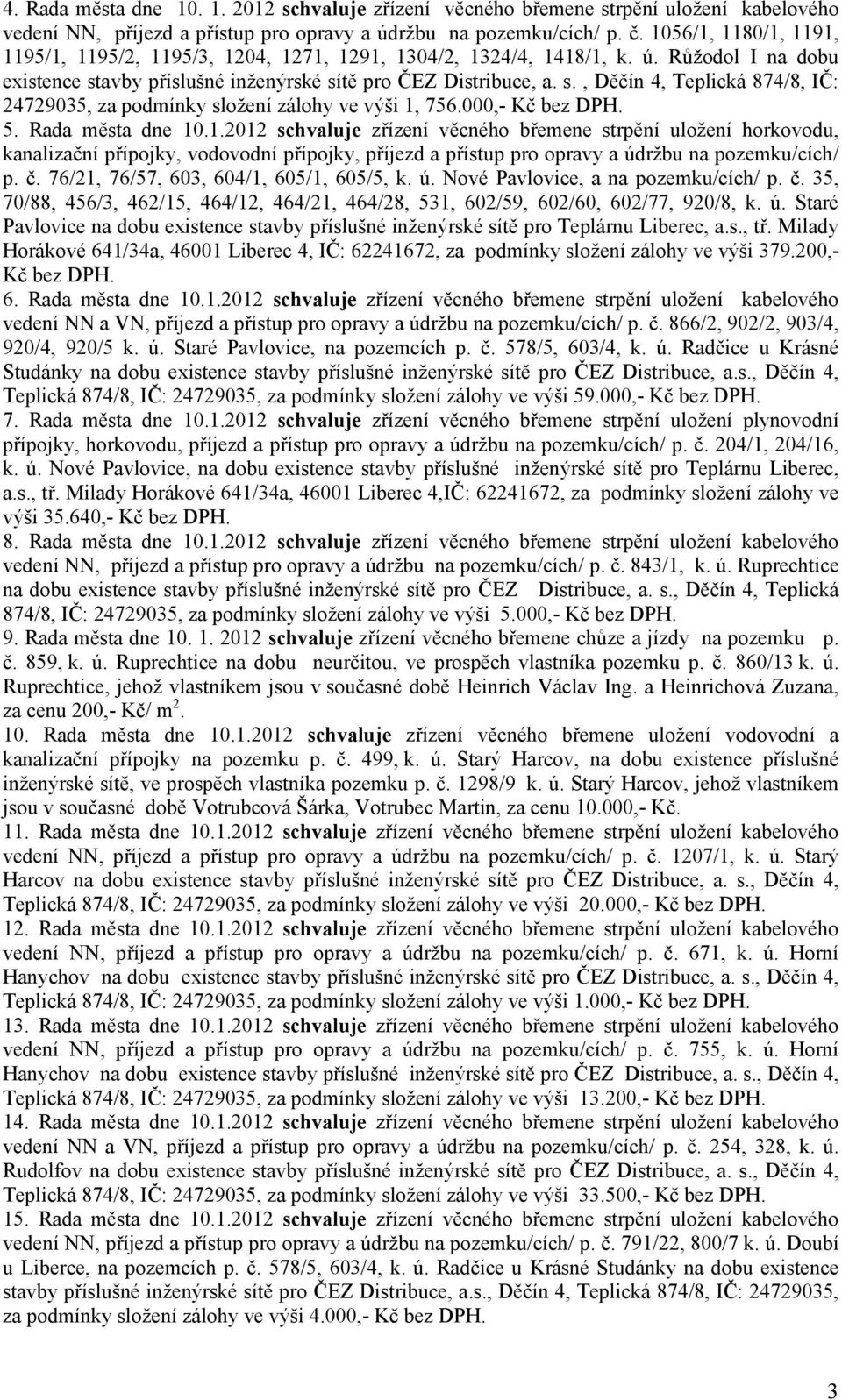 avby příslušné inženýrské sítě pro ČEZ Distribuce, a. s., Děčín 4, Teplická 874/8, IČ: 24729035, za podmínky složení zálohy ve výši 1,