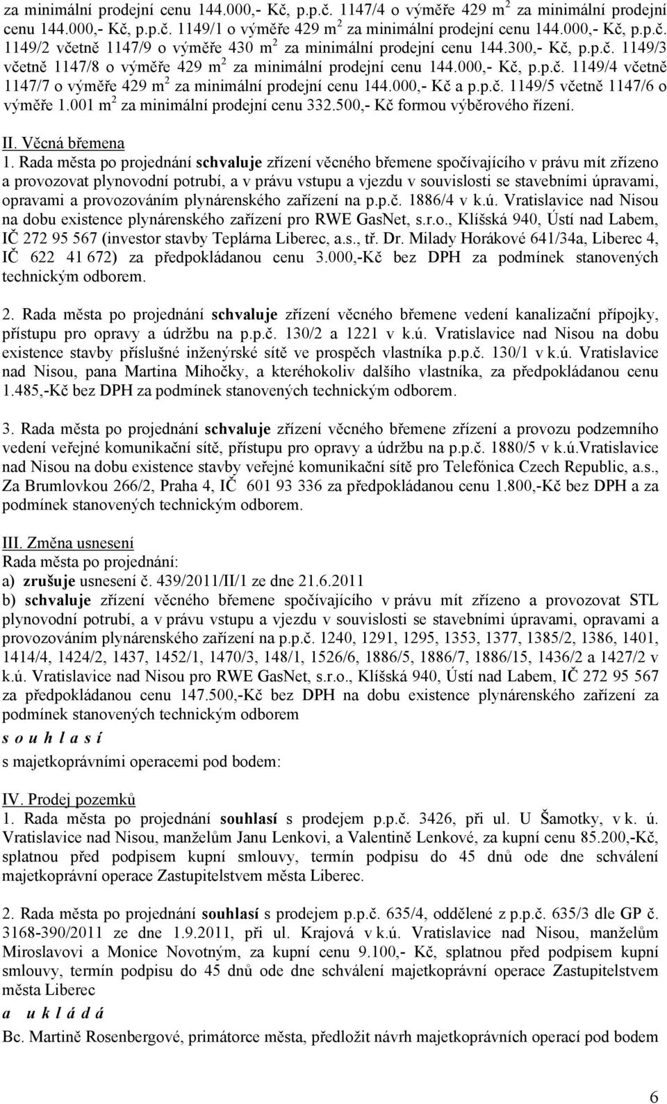 001 m 2 za minimální prodejní cenu 332.500,- Kč formou výběrového řízení. II. Věcná břemena 1.