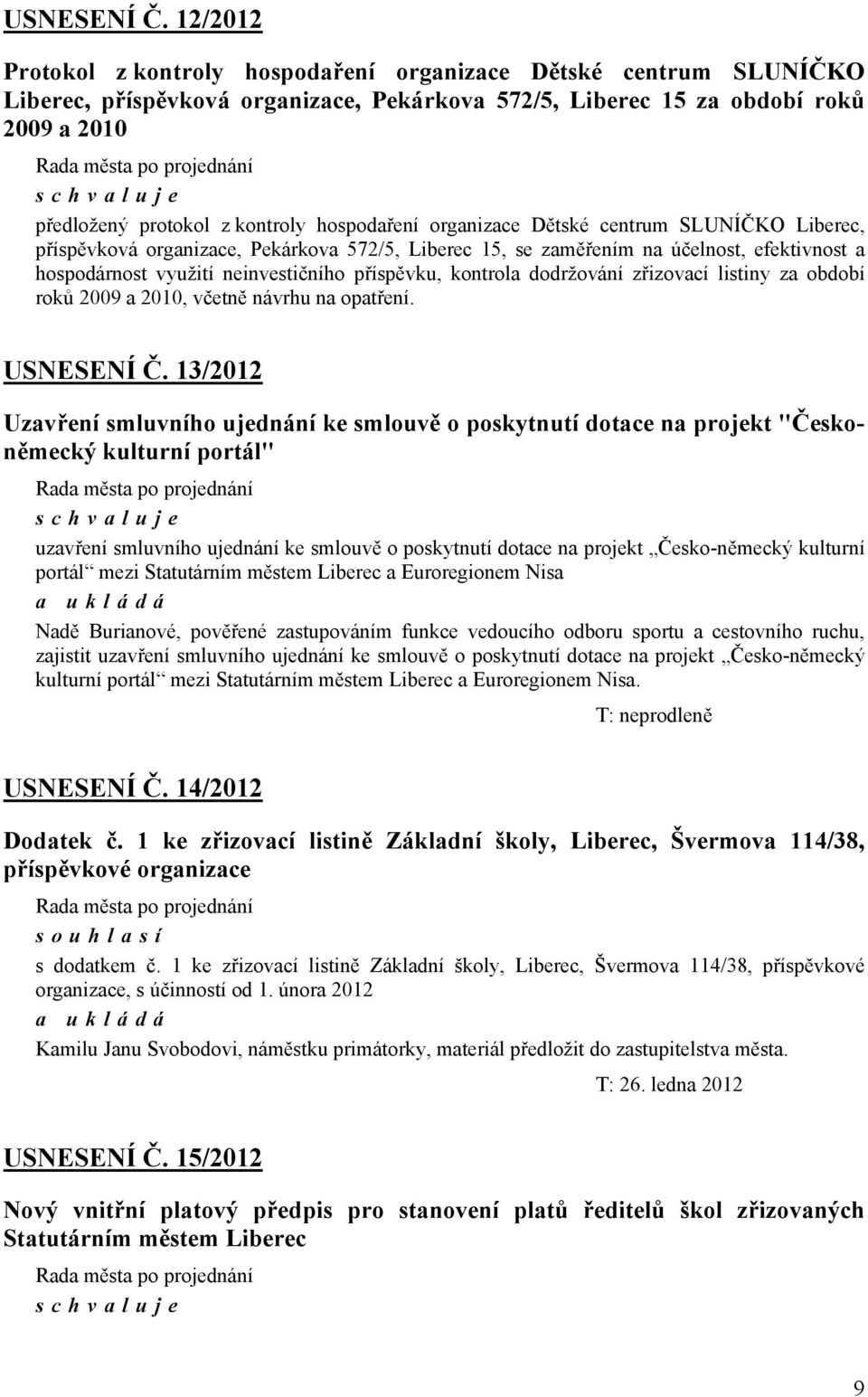 hospodaření organizace Dětské centrum SLUNÍČKO Liberec, příspěvková organizace, Pekárkova 572/5, Liberec 15, se zaměřením na účelnost, efektivnost a hospodárnost využití neinvestičního příspěvku,