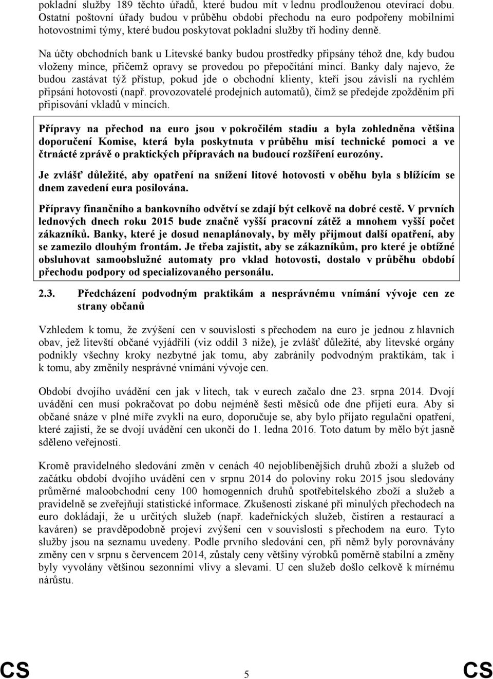 Na účty obchodních bank u Litevské banky budou prostředky připsány téhož dne, kdy budou vloženy mince, přičemž opravy se provedou po přepočítání mincí.