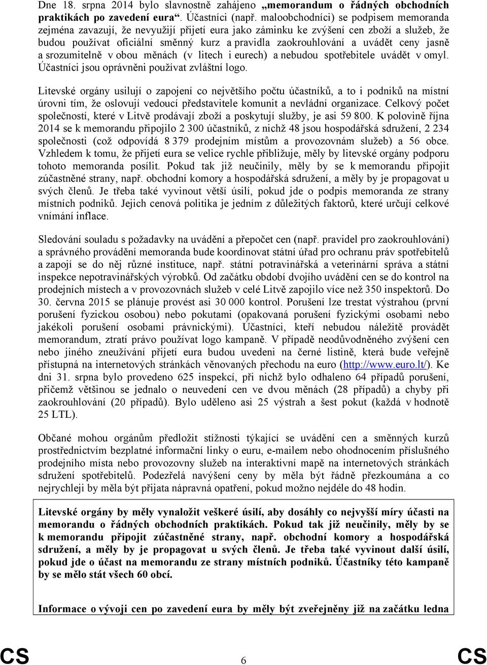 uvádět ceny jasně a srozumitelně v obou měnách (v litech i eurech) a nebudou spotřebitele uvádět v omyl. Účastníci jsou oprávněni používat zvláštní logo.