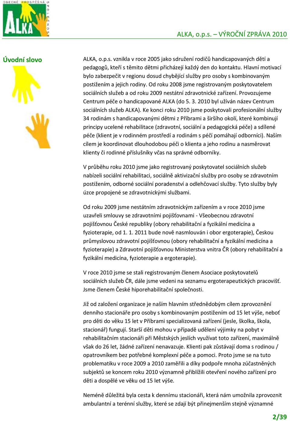 Od roku 2008 jsme registrovaným poskytovatelem sociálních služeb a od roku 2009 nestátní zdravotnické zařízení. Provozujeme Centrum péče o handicapované ALKA (do 5. 3.