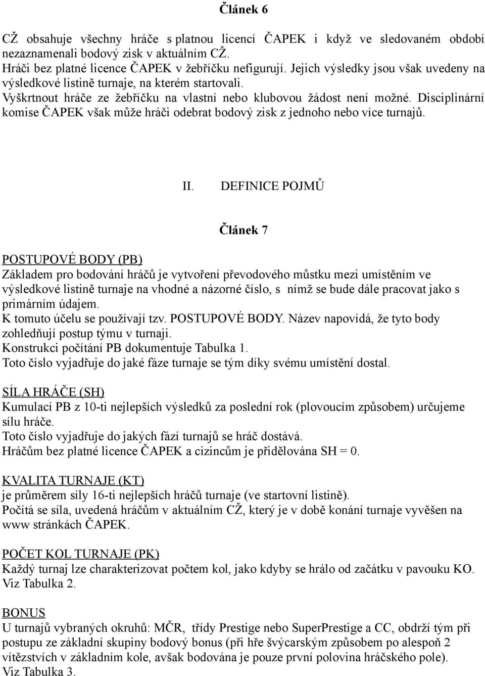 Disciplinární komise ČAPEK však může hráči odebrat bodový zisk z jednoho nebo více turnajů. II.