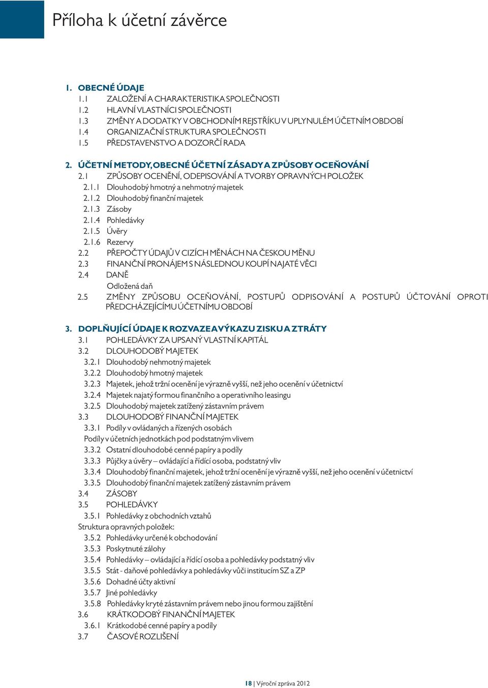 1.2 Dlouhodobý finanční majetek 2.1.3 Zásoby 2.1.4 Pohledávky 2.1.5 Úvěry 2.1.6 Rezervy 2.2 PŘEPOČTY ÚDAJŮ V CIZÍCH MĚNÁCH NA ČESKOU MĚNU 2.3 FINANČNÍ PRONÁJEM S NÁSLEDNOU KOUPÍ NAJATÉ VĚCI 2.