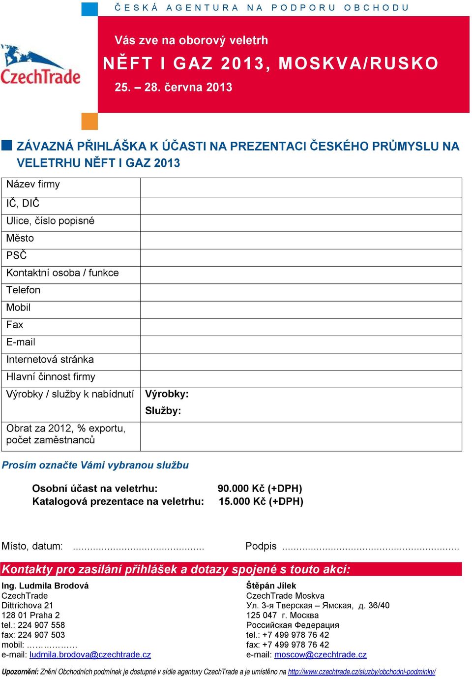 prezentace na veletrhu: 90.000 Kč (+DPH) 15.000 Kč (+DPH) Místo, datum:... Podpis... Kontakty pro zasílání přihlášek a dotazy spojené s touto akcí: Ing.