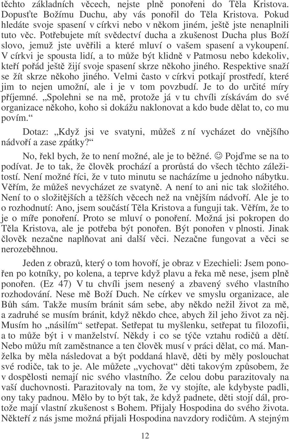 V církvi je spousta lidí, a to mže být klidn v Patmosu nebo kdekoliv, kteí poád ješt žijí svoje spasení skrze nkoho jiného. Respektive snaží se žít skrze nkoho jiného.