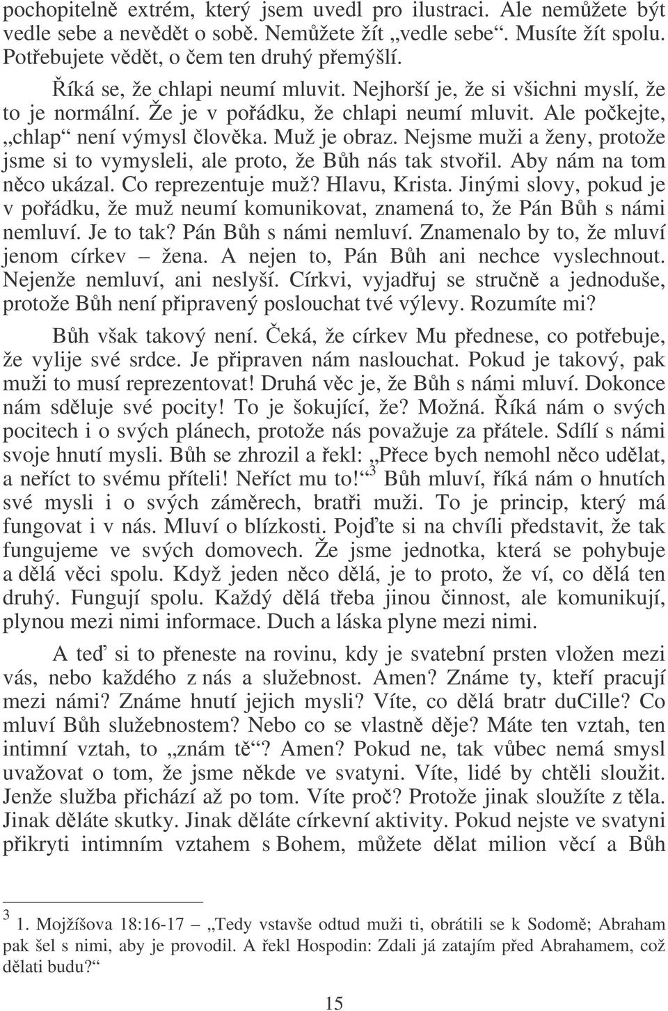 Nejsme muži a ženy, protože jsme si to vymysleli, ale proto, že Bh nás tak stvoil. Aby nám na tom nco ukázal. Co reprezentuje muž? Hlavu, Krista.