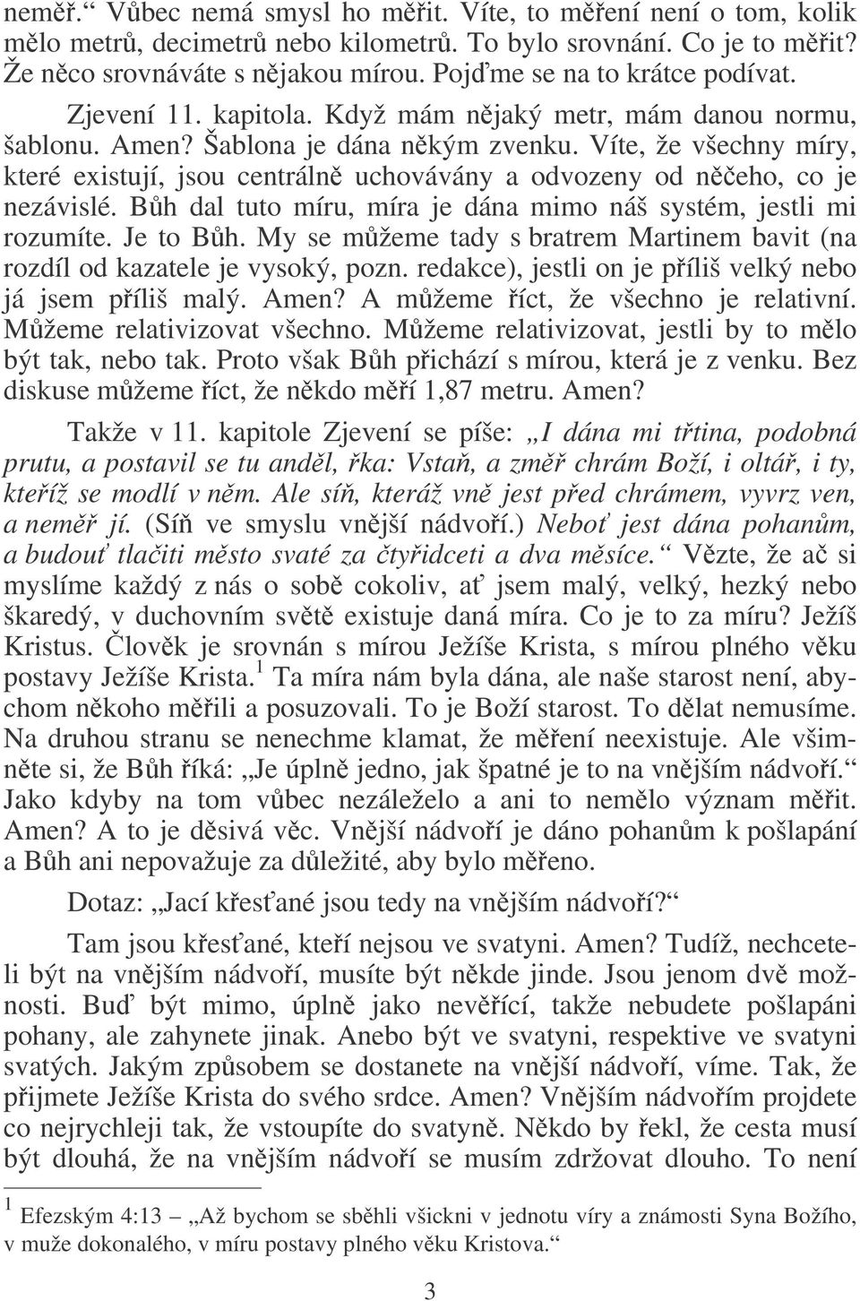 Víte, že všechny míry, které existují, jsou centráln uchovávány a odvozeny od neho, co je nezávislé. Bh dal tuto míru, míra je dána mimo náš systém, jestli mi rozumíte. Je to Bh.