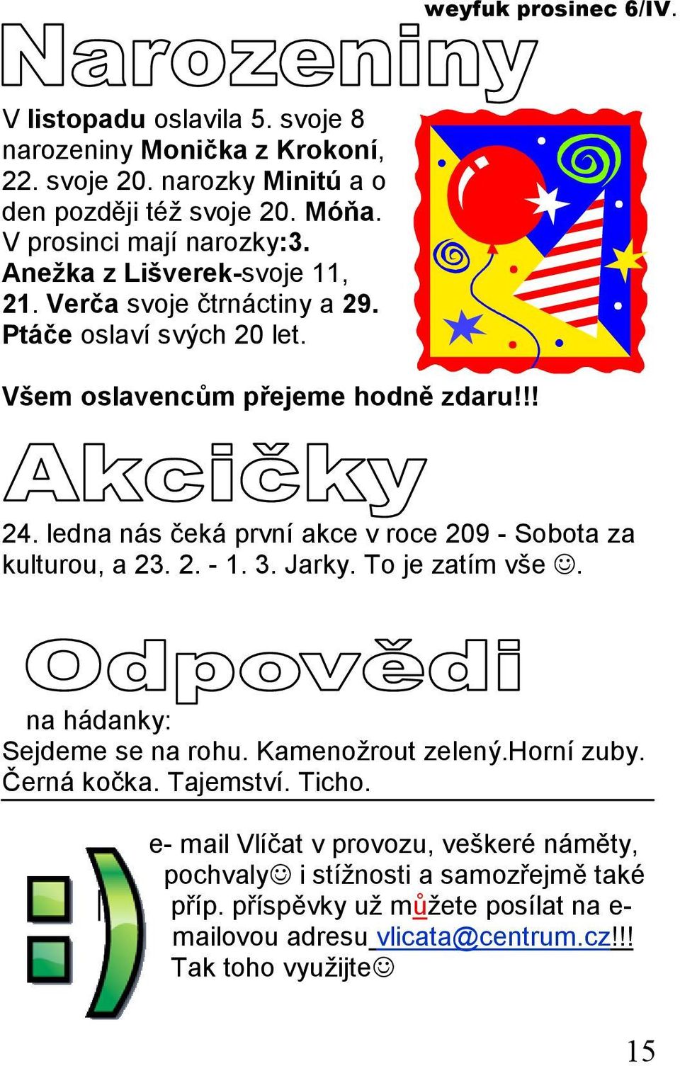 ledna nás čeká první akce v roce 209 - Sobota za kulturou, a 23. 2. - 1. 3. Jarky. To je zatím vše. na hádanky: Sejdeme se na rohu. Kamenožrout zelený.horní zuby.