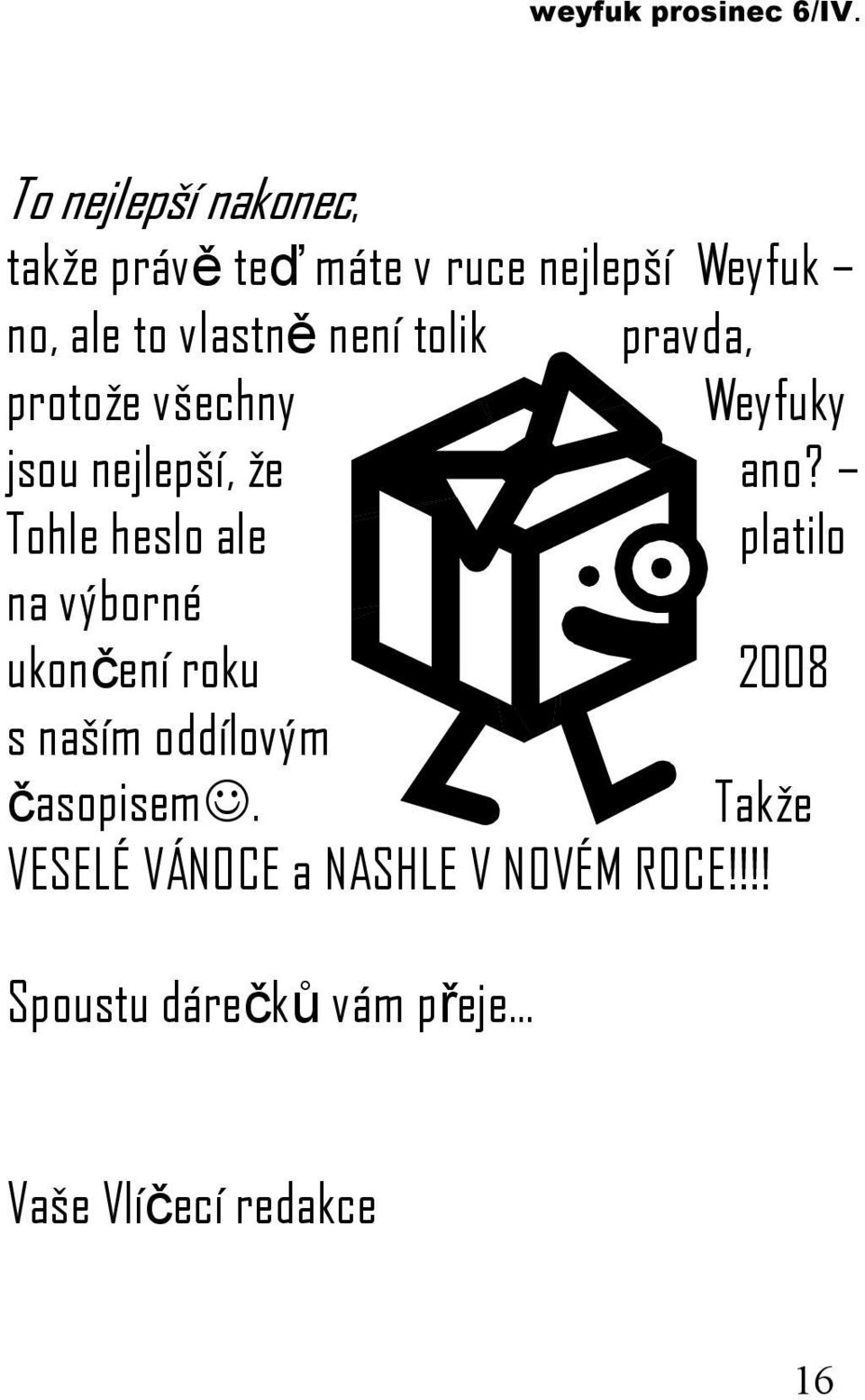 Tohle heslo ale platilo na výborné ukončení roku 2008 s naším oddílovým časopisem.