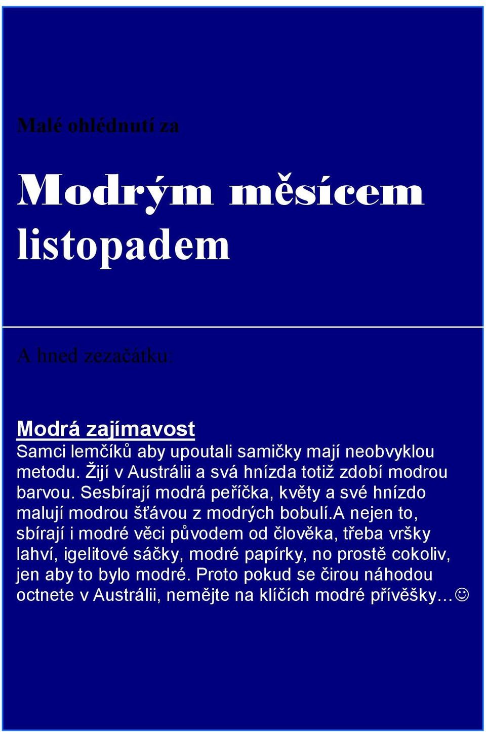 Sesbírají modrá peříčka, květy a své hnízdo malují modrou šťávou z modrých bobulí.