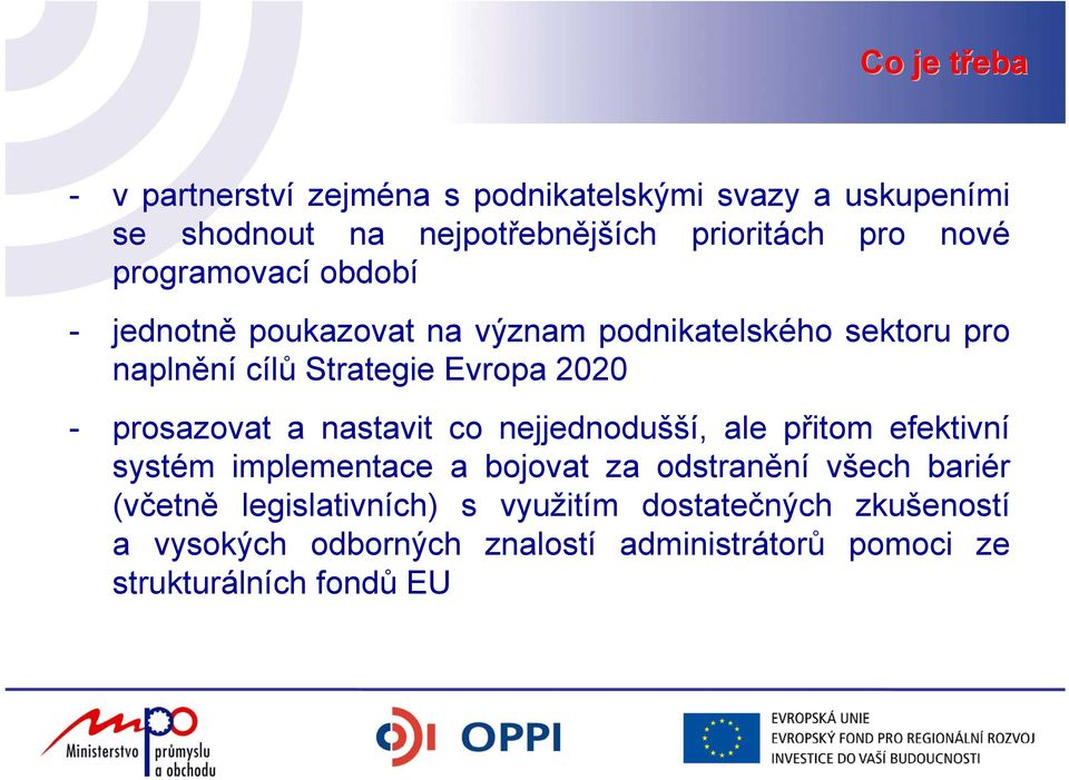 prosazovat a nastavit co nejjednodušší, ale přitom efektivní systém implementace a bojovat za odstranění všech bariér