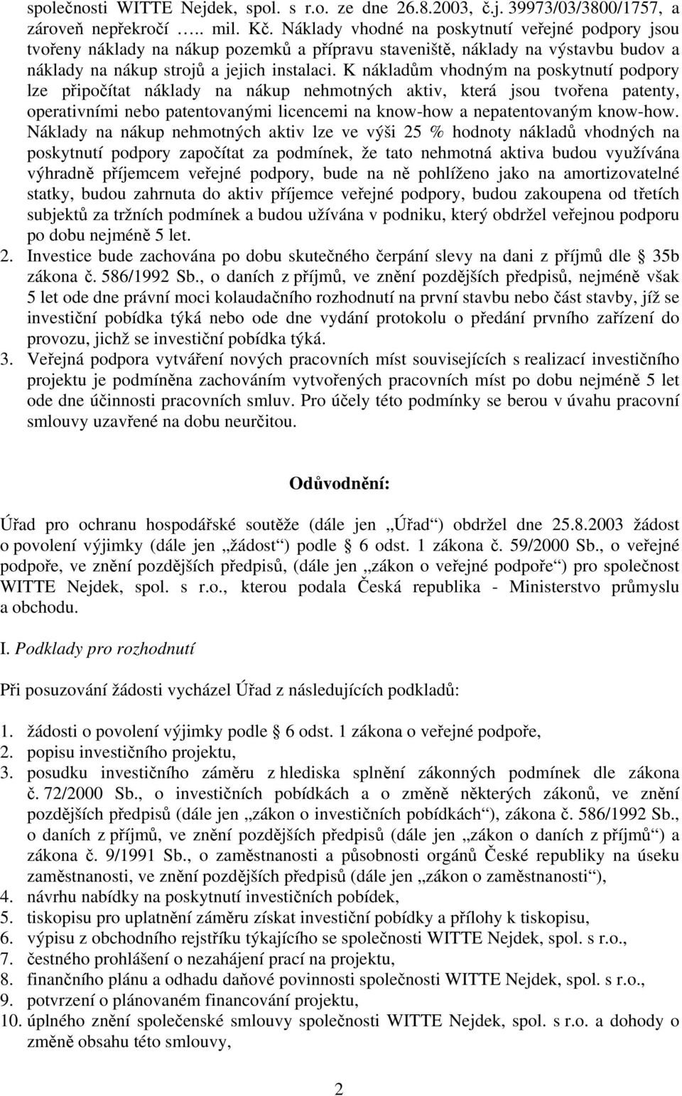 K nákladům vhodným na poskytnutí podpory lze připočítat náklady na nákup nehmotných aktiv, která jsou tvořena patenty, operativními nebo patentovanými licencemi na know-how a nepatentovaným know-how.