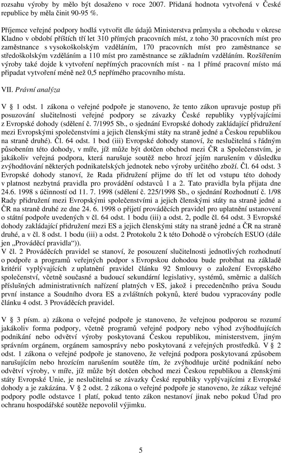 vysokoškolským vzděláním, 170 pracovních míst pro zaměstnance se středoškolským vzděláním a 110 míst pro zaměstnance se základním vzděláním.