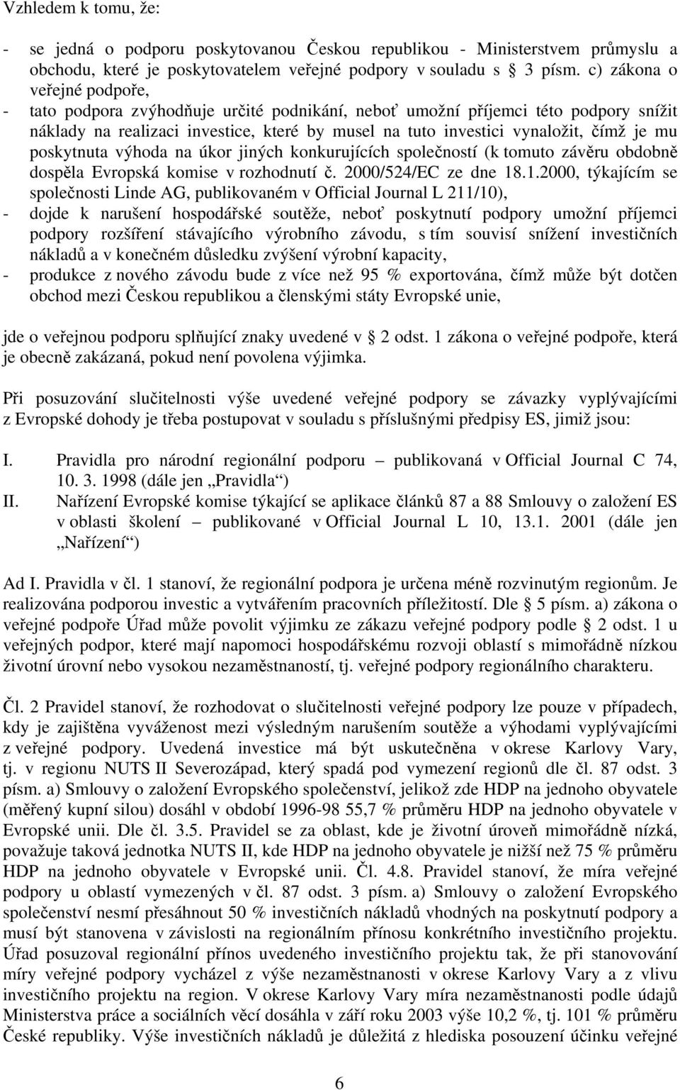 mu poskytnuta výhoda na úkor jiných konkurujících společností (k tomuto závěru obdobně dospěla Evropská komise v rozhodnutí č. 2000/524/EC ze dne 18