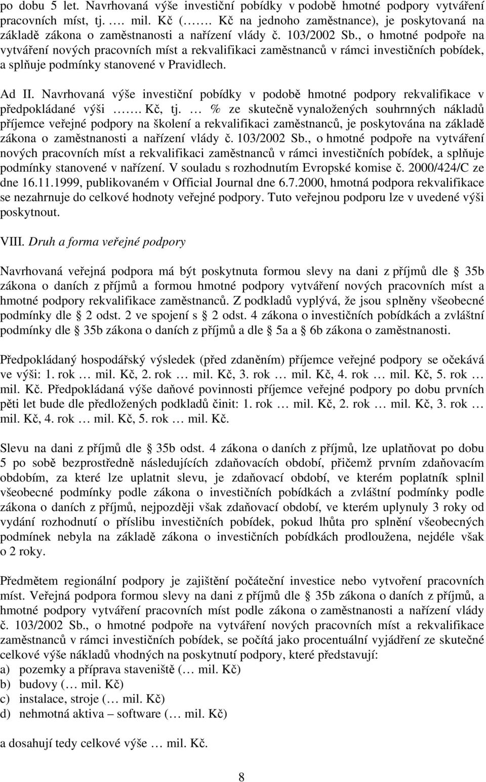 , o hmotné podpoře na vytváření nových pracovních míst a rekvalifikaci zaměstnanců v rámci investičních pobídek, a splňuje podmínky stanovené v Pravidlech. Ad II.