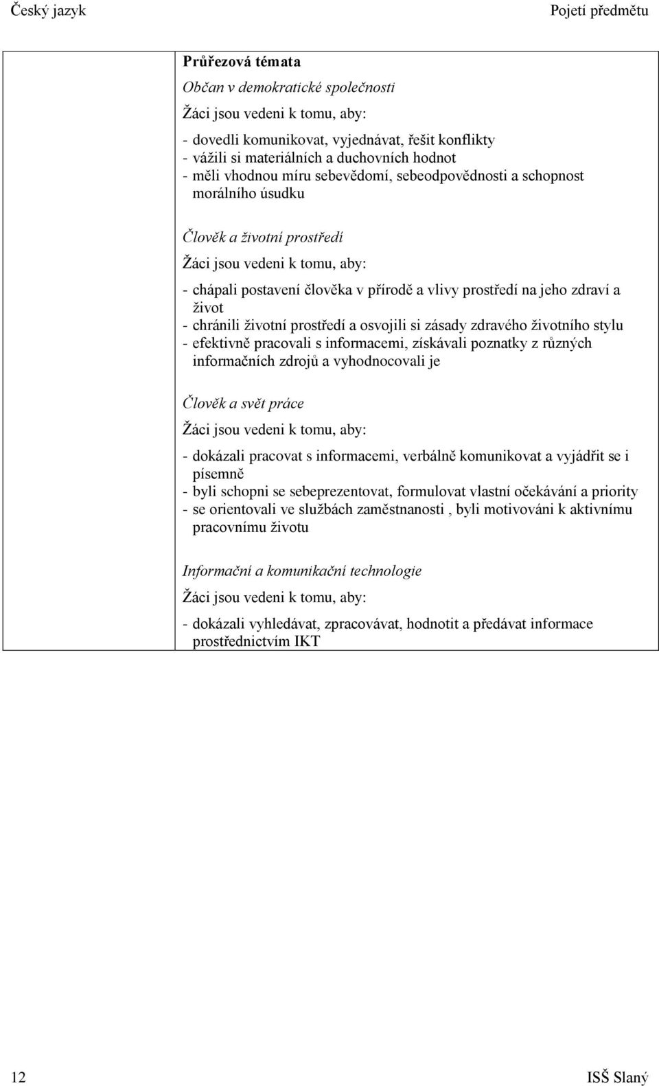 a ţivot - chránili ţivotní prostředí a osvojili si zásady zdravého ţivotního stylu - efektivně pracovali s informacemi, získávali poznatky z různých informačních zdrojů a vyhodnocovali je Člověk a