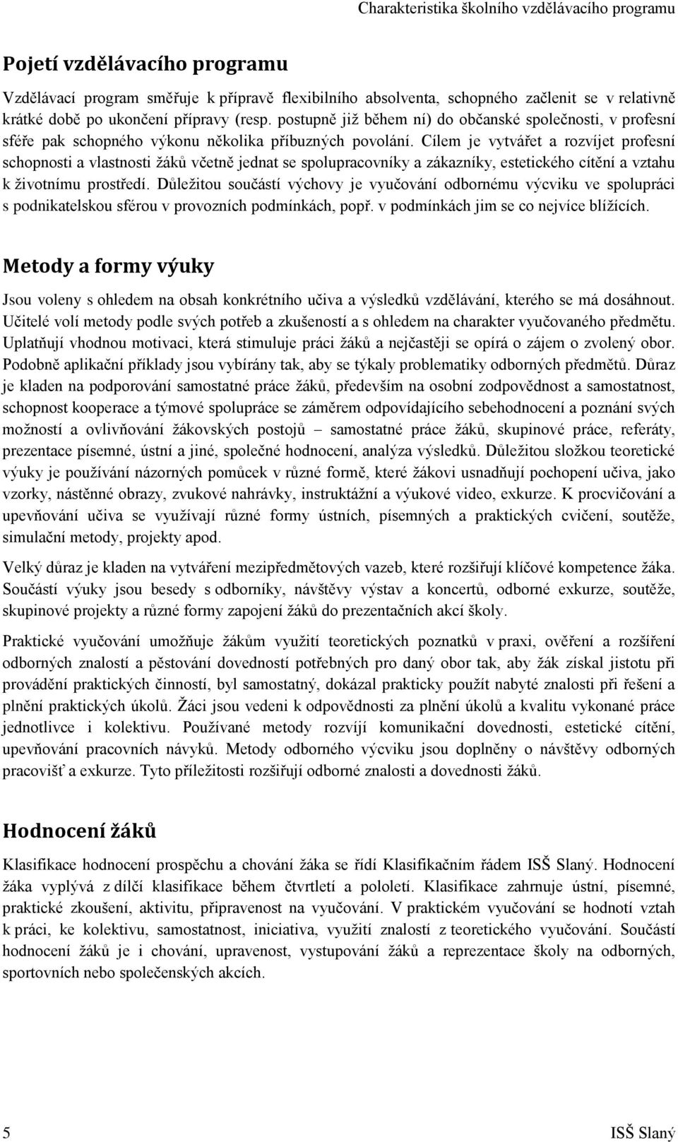 Cílem je vytvářet a rozvíjet profesní schopnosti a vlastnosti ţáků včetně jednat se spolupracovníky a zákazníky, estetického cítění a vztahu k ţivotnímu prostředí.