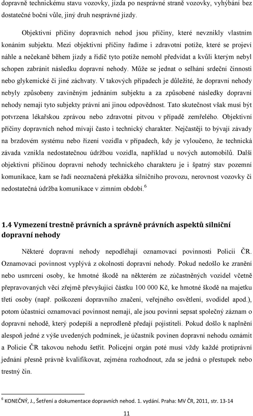 Mezi objektivní příčiny řadíme i zdravotní potíže, které se projeví náhle a nečekaně během jízdy a řidič tyto potíže nemohl předvídat a kvůli kterým nebyl schopen zabránit následku dopravní nehody.